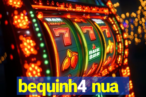 bequinh4 nua